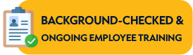 Background-Checked. Ongoing Employee Training.